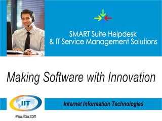 SMART Suite Helpdesk  & IT Service Management Solutions Making Software with Innovation Internet Information Technologies www.iitsw.com 