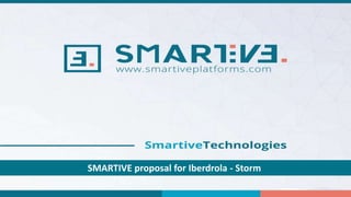 1
SMARTIVE proposal for Iberdrola - Storm
 