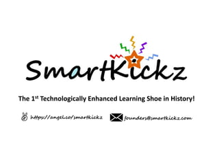 www.smartkickz.com founders@smartkickz.com
The Worlds 1st Technologically Enhanced Learning Shoe!
 