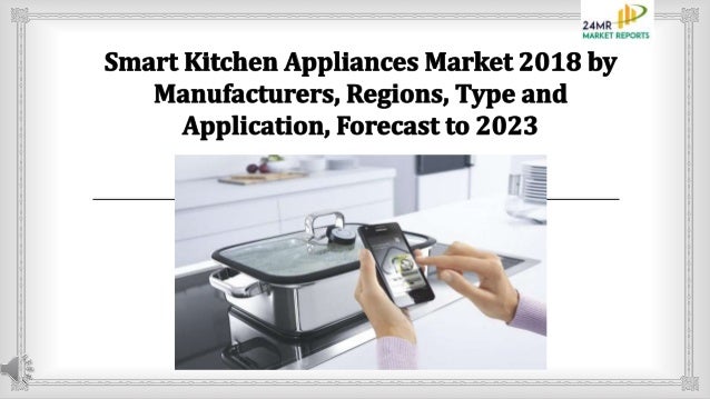 Smart Kitchen Appliances Market 2018 By Manufacturers Regions Type