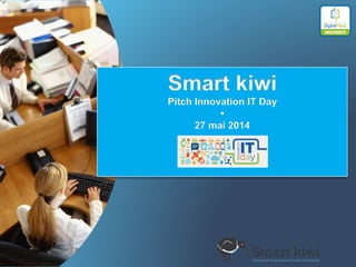 Smart kiwi
Pitch Innovation IT Day

27 mai 2014
 