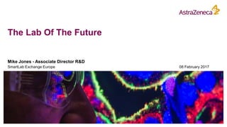 The Lab Of The Future
Mike Jones - Associate Director R&D
SmartLab Exchange Europe 08 February 2017
 