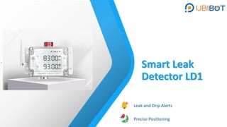Smart Leak
Detector LD1
Precise Positioning
`
Leak and Drip Alerts
 