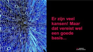 Er zijn veel
kansen! Maar
dat vereist wel
een goede
basis...
9
 