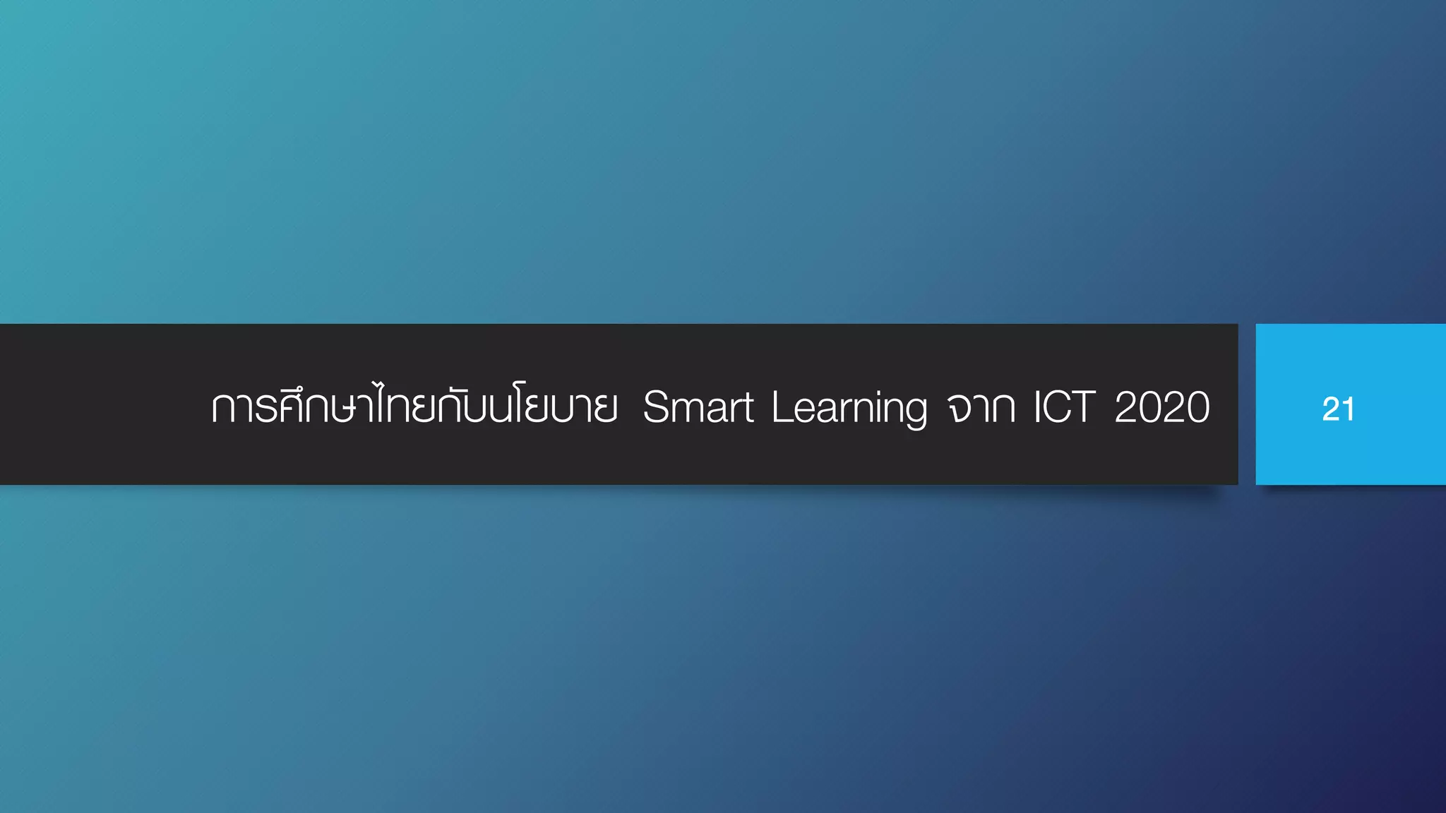 การศึกษาไทยกับนโยบาย Smart Learning จาก ICT 2020 21
 