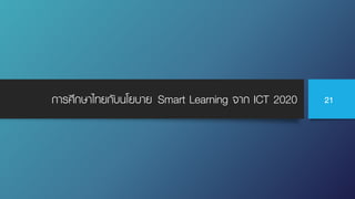 การศึกษาไทยกับนโยบาย Smart Learning จาก ICT 2020 21
 