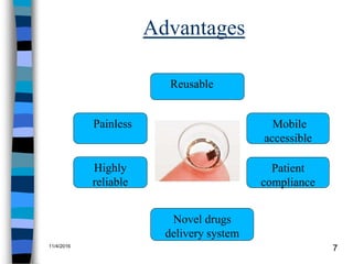 Advantages
Reusable
Painless
Highly
reliable
Mobile
accessible
Patient
compliance
Novel drugs
delivery system
11/4/2016
7
 