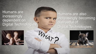 Dr. Kim K. Larsen / How do we Humans feel about AI?
Humans are
increasingly
dependent on
Digital Technologies.
Humans are also
increasingly becoming
distrustful of
Digital Technologies.
 