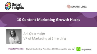 #DigitalPriorities Digital Marketing Priorities 2018 brought to you
by
10 Content Marketing Growth Hacks
Ani Obermeier
VP of Marketing at Smartling
Digital Marketing Priorities 2020 brought to you by
[Presenter
Image]
 