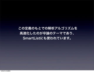この定義のもとでの解析アルゴリズムを
高速化したのが卒論のテーマであり、
SmartListにも使われています。
13年6月14日金曜日
 
