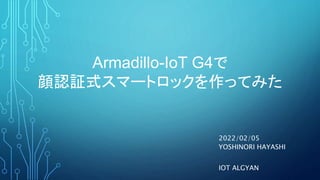 2022/02/05
YOSHINORI HAYASHI
IOT ALGYAN
Armadillo-IoT G4で
顔認証式スマートロックを作ってみた
 
