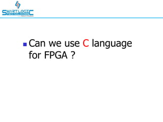  Can we use C language
for FPGA ?
 
