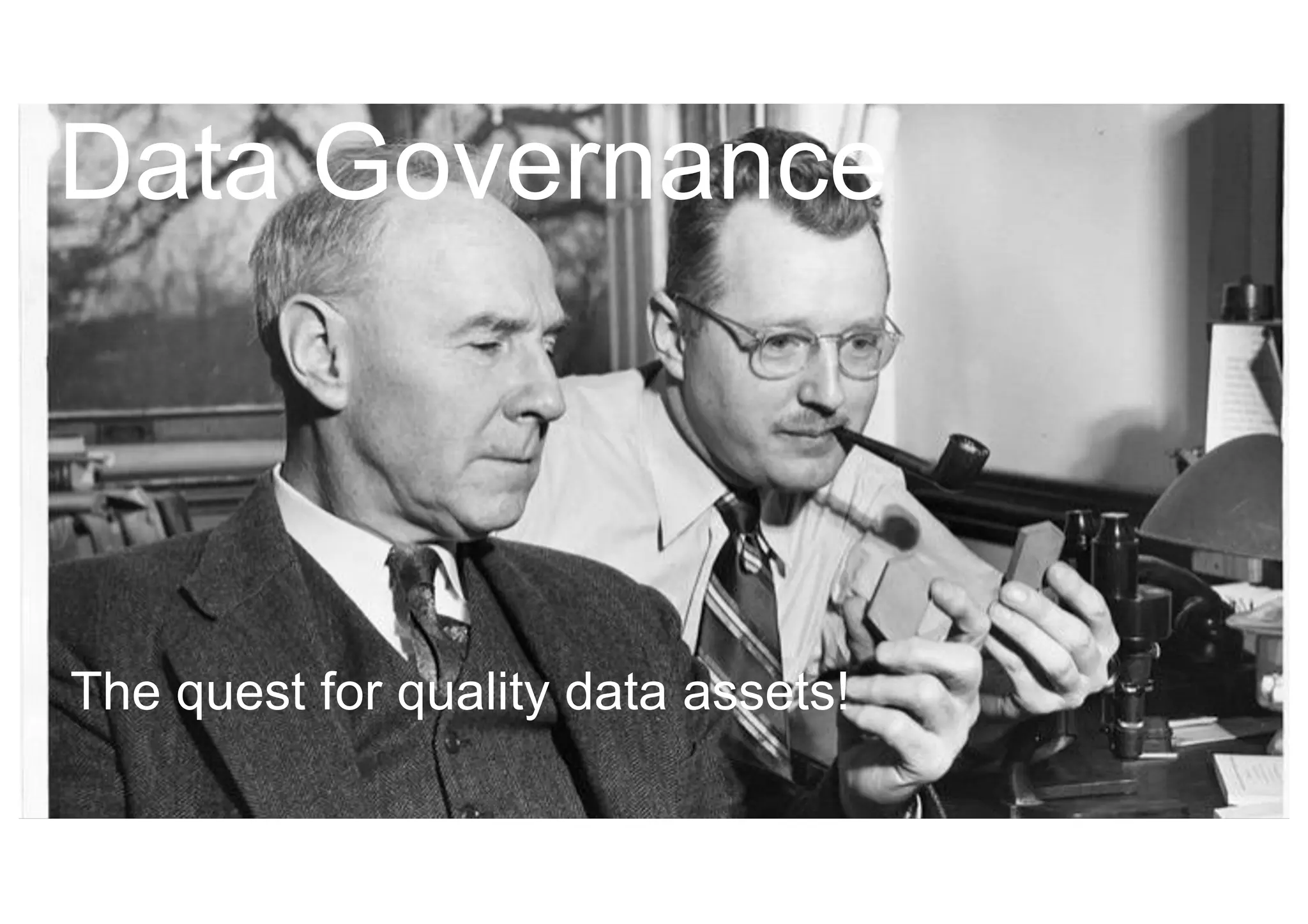 Data Governance
The quest for quality data assets!
 