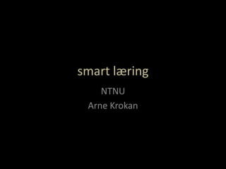 smart læring
    NTNU
 Arne Krokan
 