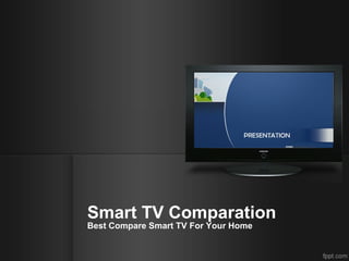 Smart TV Comparation
Best Compare Smart TV For Your Home

 