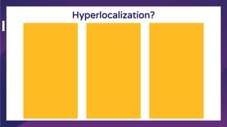 Hyperlocalization?
 