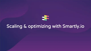 Scaling & optimizing with Smartly.io
 