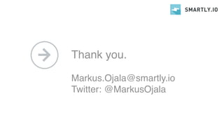Thank you.
Markus.Ojala@smartly.io
Twitter: @MarkusOjala
 