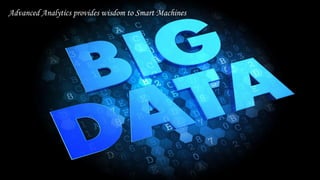 Advanced Analytics provides wisdom to Smart Machines 
 
