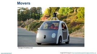 Movers 
Google Driverless Car 
www.smartmachines.fi Google Self-Driving Car: http://en.wikipedia.org/wiki/Google_driverles...