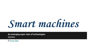 Smart machines 
An emerging super class of technologies. 
Gartner 
© Immo Salo 
 