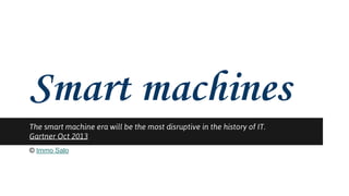 Smart machines 
The smart machine era will be the most disruptive in the history of IT. 
Gartner Oct 2013 
© Immo Salo 
 