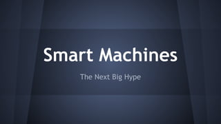 Smart Machines 
The Next Big Hype 
 
