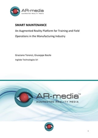 SMART MAINTENANCE
An Augmented Reality Platform for Training and Field
Operations in the Manufacturing Industry

Graziano Terenzi, Giuseppe Basile
Inglobe Technologies Srl

1

 