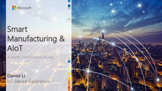 Smart
Manufacturing &
AIoT
Daniel Li
IoT Device Experience
A Digital Transformation Journey
 