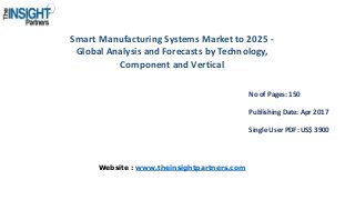 Smart Manufacturing Systems Market to 2025 -
Global Analysis and Forecasts by Technology,
Component and Vertical
No of Pages: 150
Publishing Date: Apr 2017
Single User PDF: US$ 3900
Website : www.theinsightpartners.com
 