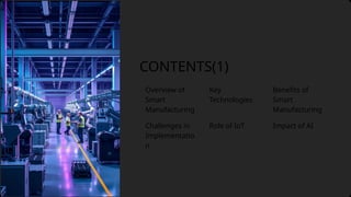 Overview of
Smart
Manufacturing
Key
Technologies
Benefits of
Smart
Manufacturing
Role of IoT
Challenges in
Implementatio
n
Impact of AI
CONTENTS(1)
 
