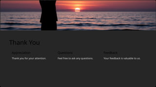 Thank You
Feedback
Thank you for your attention. Feel free to ask any questions.
Appreciation Questions
Your feedback is valuable to us.
 