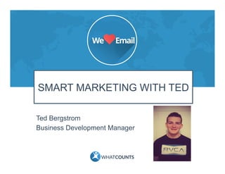 SMART MARKETING WITH TED
Ted Bergstrom
Business Development Manager
 