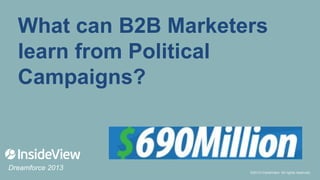 What can B2B Marketers
learn from Political
Campaigns?

Dreamforce 2013

©2013 InsideView. All rights reserved.
©2013 InsideView. All rights reserved.

 