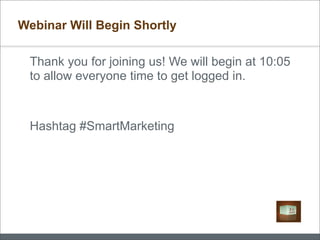 Webinar Will Begin Shortly

 Thank you for joining us! We will begin at 10:05
 to allow everyone time to get logged in.



 Hashtag #SmartMarketing
 