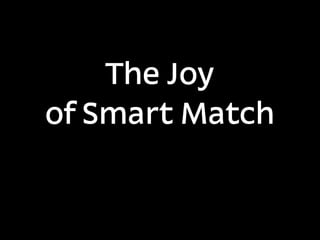 The Joy
of Smart Match
 