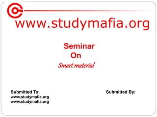 www.studymafia.org
Submitted To: Submitted By:
www.studymafia.org
www.studymafia.org
Seminar
On
Smartmaterial
 