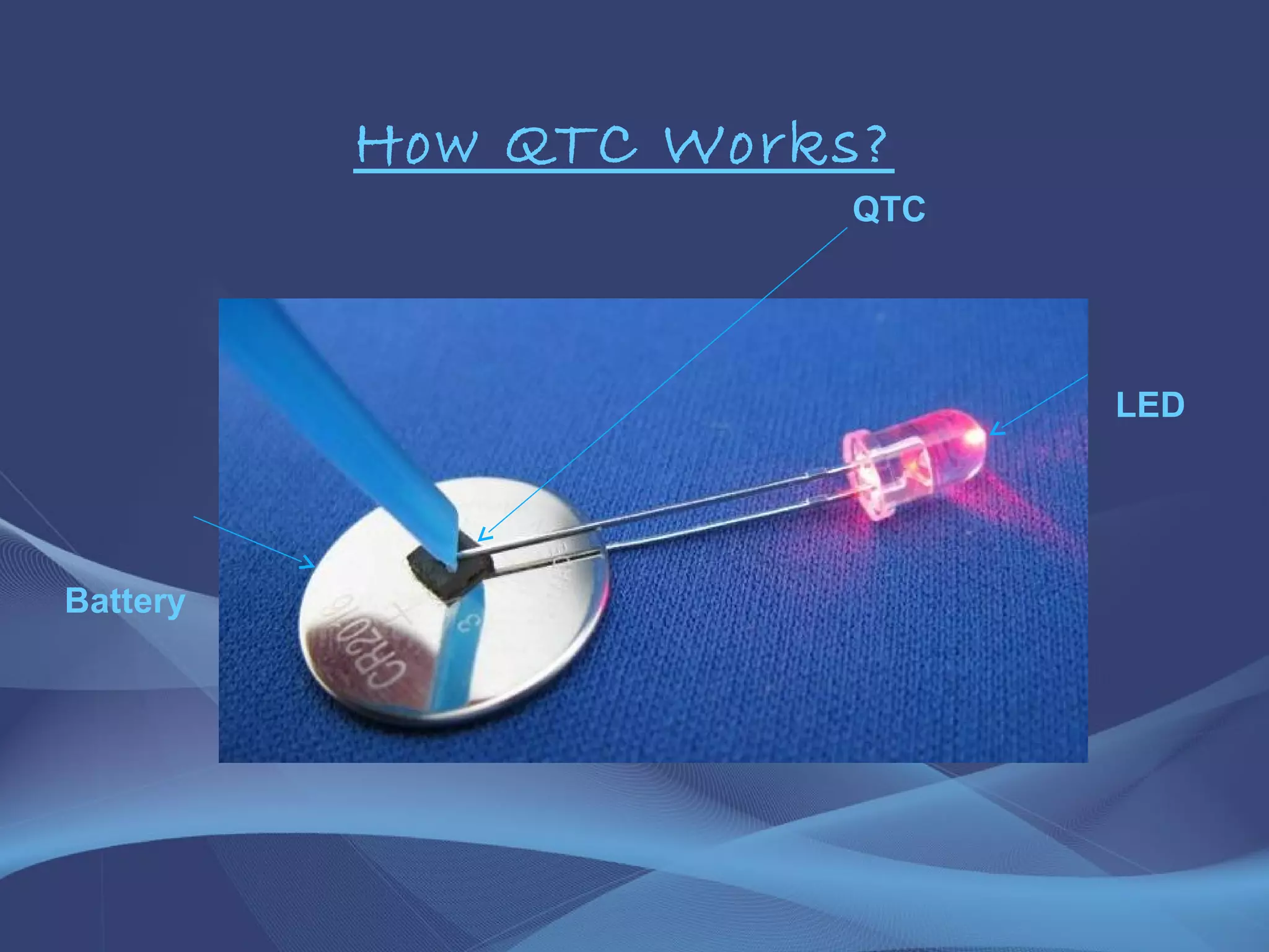How QTC Works?
QTC
LED
Battery
 