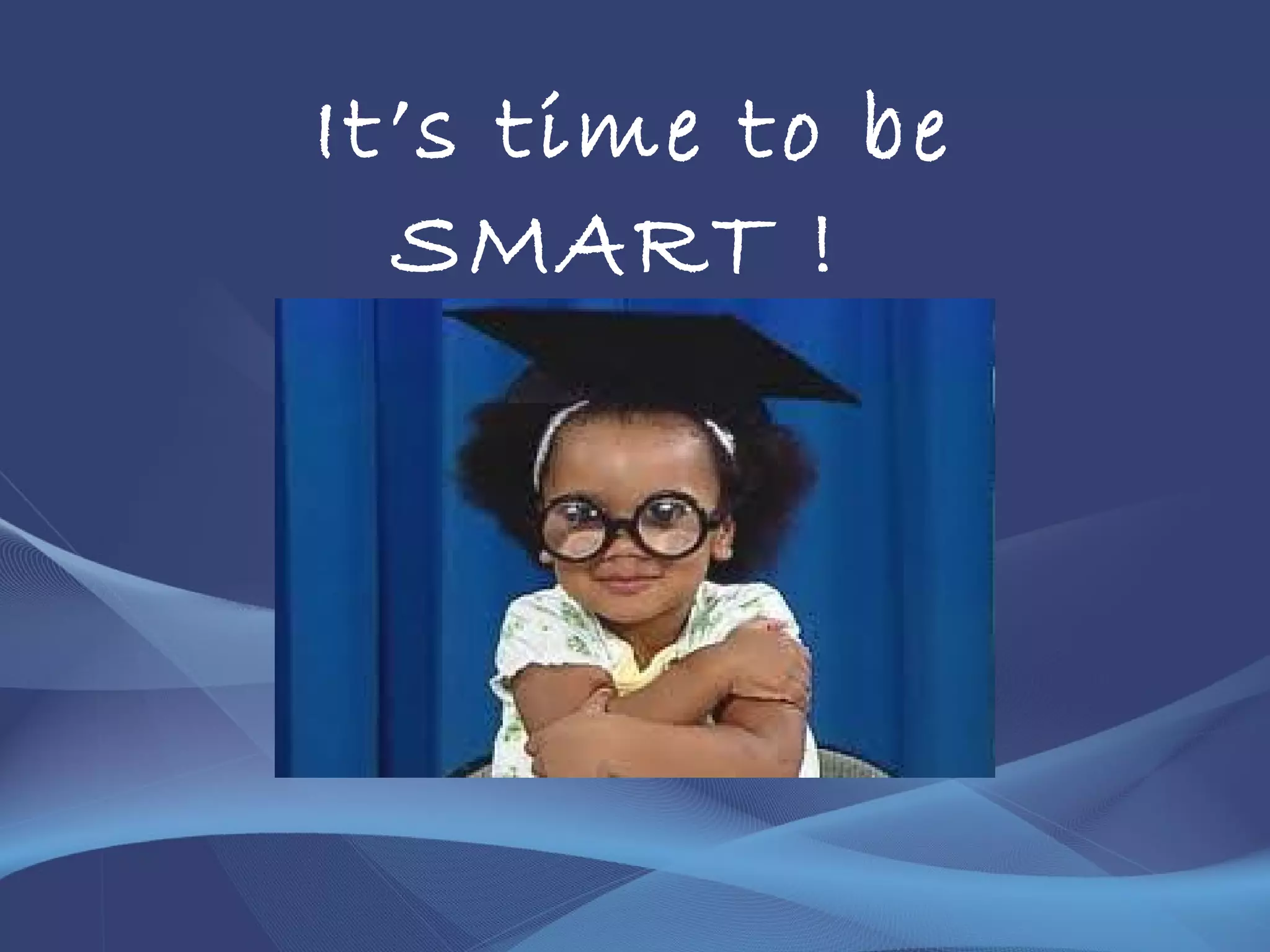 It’s time to be
SMART !
 