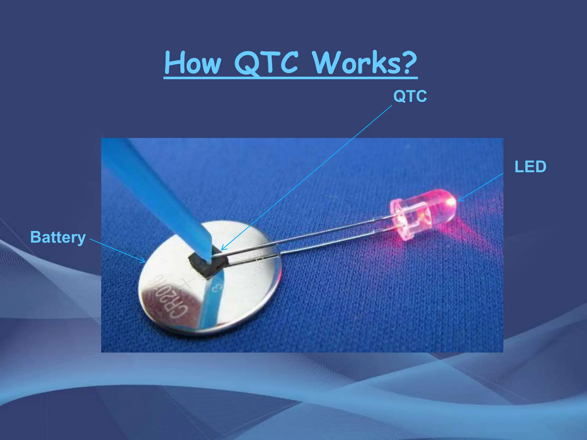 How QTC Works?
QTC
LED
Battery
 