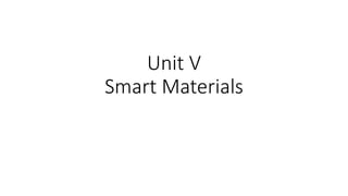 Unit V
Smart Materials
 