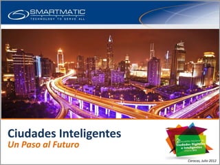 Smart Cities Business Unit
Overview

Ciudades Inteligentes
Un Paso al Futuro
                             Caracas, Julio 2012
 