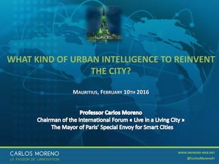 1
WHAT KIND OF URBAN INTELLIGENCE TO REINVENT
THE CITY?
MAURITIUS, FEBRUARY 10TH 2016
 