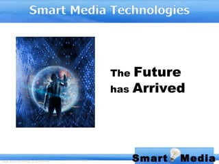 The Future
                                                   has Arrived




Design ©2010 Tahir Hussain. All rights reserved.         Smart   Media
 