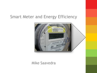 Smart Meter and Energy Efficiency




          Mike Saavedra
 