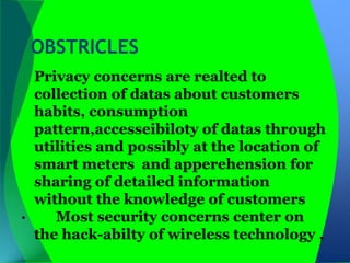 OBSTRICLES
  Privacy concerns are realted to
  collection of datas about customers
  habits, consumption
  pattern,accesse...