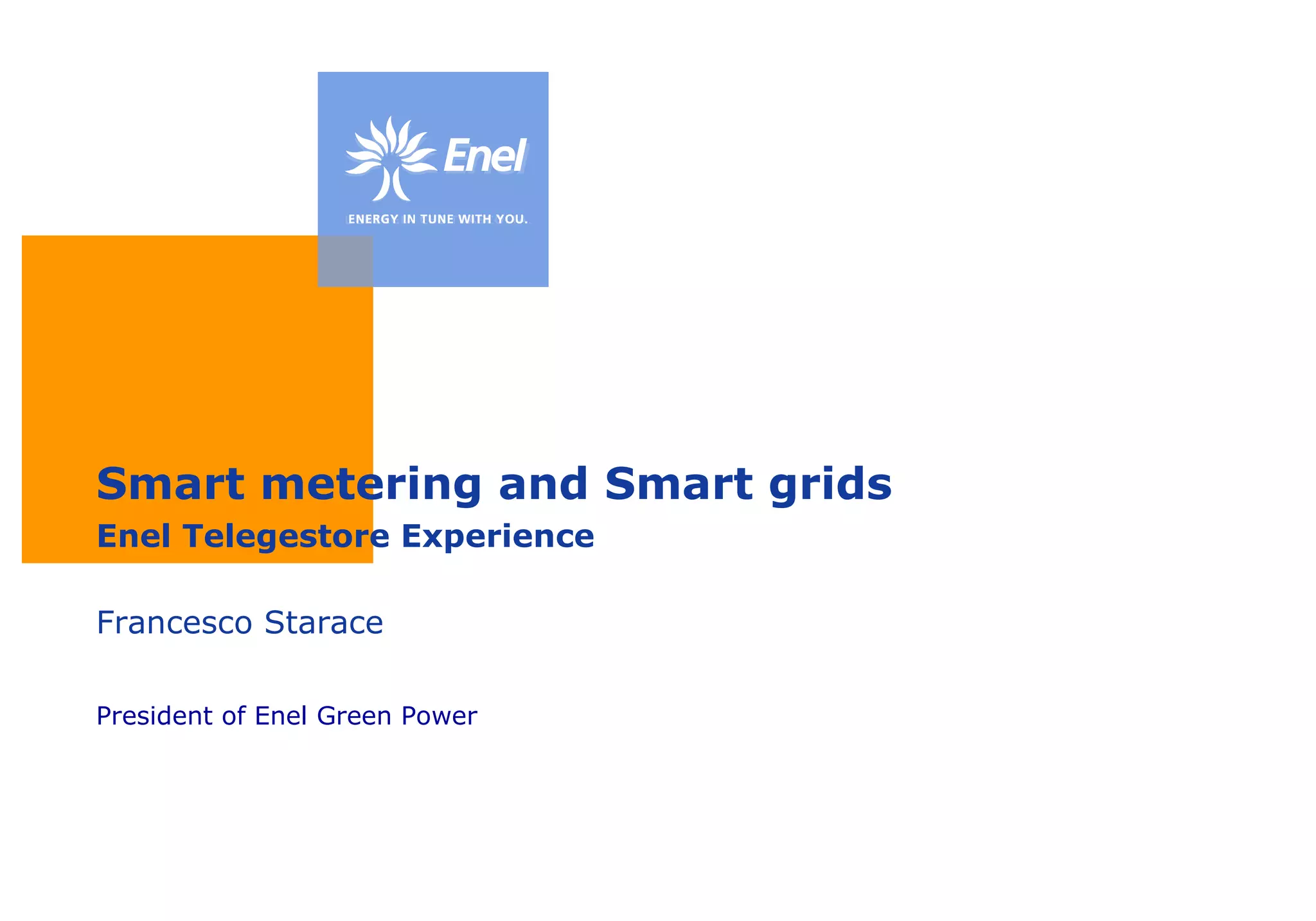 Smart metering and Smart grids Enel Telegestore Experience Francesco Starace President of Enel Green Power 