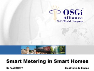Smart Metering in Smart Homes
Dr Paul KOPFF Electricité de France
 