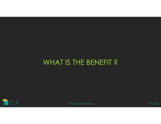 WHAT IS THE BENEFIT ?
www.smartta.eu 10 (15)
 