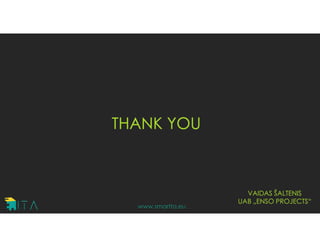 THANK YOU
VAIDAS ŠALTENIS
UAB „ENSO PROJECTS“
www.smartta.eu
 